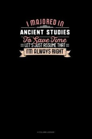 Cover of I Majored In Ancient Studies To Save Time Let's Just Assume That I'm Always Right