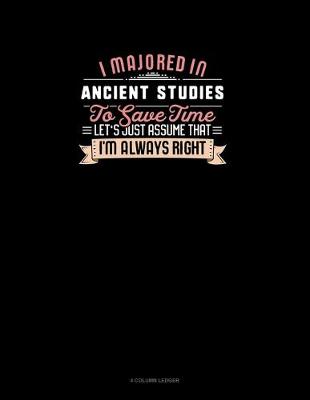 Cover of I Majored In Ancient Studies To Save Time Let's Just Assume That I'm Always Right