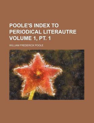 Book cover for Poole's Index to Periodical Literautre Volume 1, PT. 1