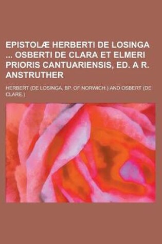Cover of Epistolae Herberti de Losinga Osberti de Clara Et Elmeri Prioris Cantuariensis, Ed. A R. Anstruther
