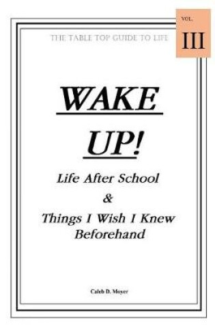 Cover of Wake Up! Life After School & Things I Wish I Knew Beforehand