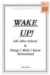 Book cover for Wake Up! Life After School & Things I Wish I Knew Beforehand