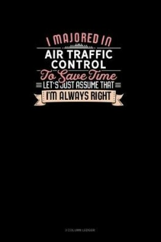 Cover of I Majored In Air Traffic Control To Save Time Let's Just Assume That I'm Always Right