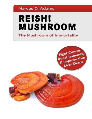 Book cover for Rеіѕhі Muѕhrооm the Muѕhrооm of Immоrtаlіtу - Feight Cancer, Boost  Immunity & Improve Your Liver Detox
