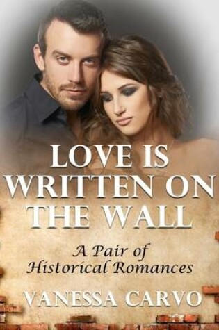 Cover of Love Is Written On the Wall: A Pair of Historical Romances