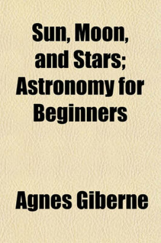 Cover of Sun, Moon, and Stars; Astronomy for Beginners