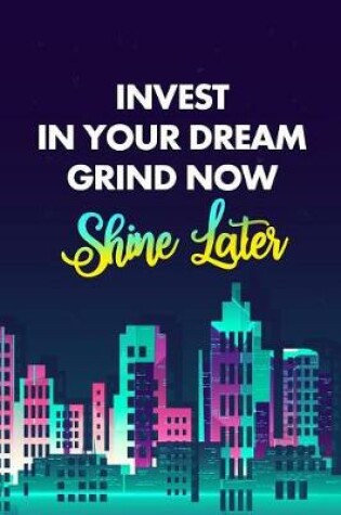 Cover of Invest in Your Dream Grind Now Shine Later