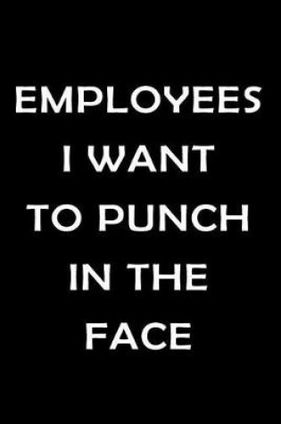 Cover of Employees I Want to Punch in the Face