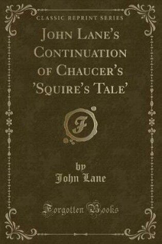 Cover of John Lane's Continuation of Chaucer's 'squire's Tale' (Classic Reprint)