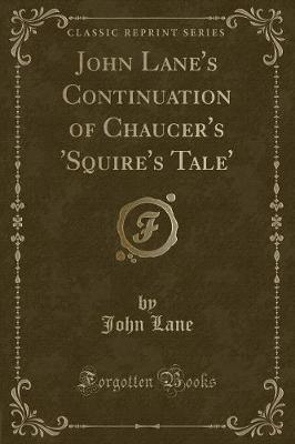 Book cover for John Lane's Continuation of Chaucer's 'squire's Tale' (Classic Reprint)