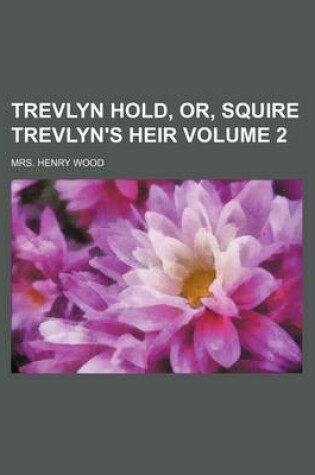 Cover of Trevlyn Hold, Or, Squire Trevlyn's Heir Volume 2