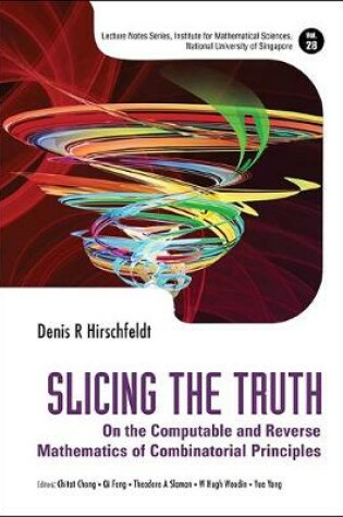 Cover of Slicing The Truth: On The Computable And Reverse Mathematics Of Combinatorial Principles