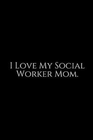 Cover of I Love My Social Worker Mom