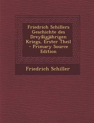 Book cover for Friedrich Schillers Geschichte Des Dreyssigjahrigen Kriegs, Erster Theil - Primary Source Edition