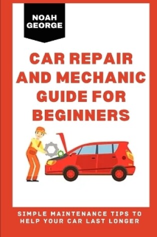 Cover of Car Repair and Mechanic Guide for Beginners