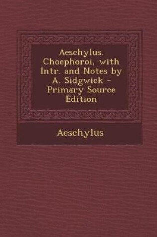 Cover of Aeschylus. Choephoroi, with Intr. and Notes by A. Sidgwick