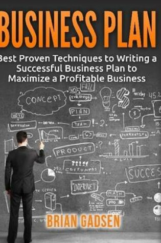 Cover of Business Plan: Best Proven Techniques to Writing a Successful Business Plan to Maximize a Profitable Business