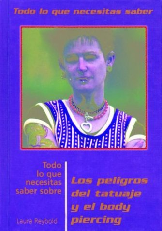 Cover of Todo Lo Que Necesitas Saber Sobre Los Peligros del Tatuaje Y El Body Piercing (Everything You Need to Know about the Dangers of Tattooing and Piercing)