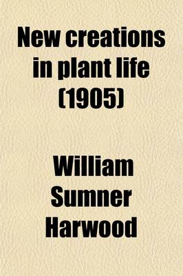 Book cover for New Creations in Plant Life; An Authoritative Account of the Life and Work of Luther Burbank