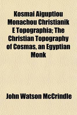 Book cover for Kosmai Aiguptiou Monachou Christianik E Topographia (Volume 98); The Christian Topography of Cosmas, an Egyptian Monk