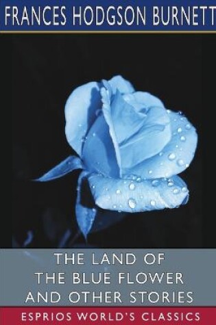 Cover of The Land of the Blue Flower and Other Stories (Esprios Classics)