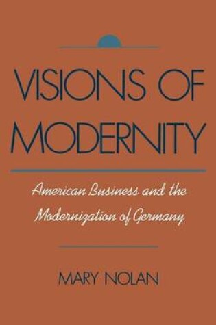 Cover of Visions of Modernity: American Business and the Modernization of Germany