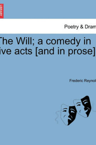 Cover of The Will; A Comedy in Five Acts [And in Prose].