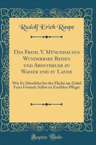 Cover of Des Freih. V. Munchhausen Wunderbare Reisen Und Abentheuer Zu Wasser Und Zu Lande