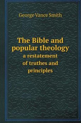 Cover of The Bible and popular theology a restatement of truthes and principles