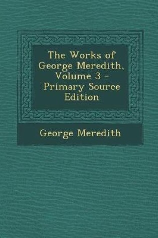 Cover of The Works of George Meredith, Volume 3 - Primary Source Edition