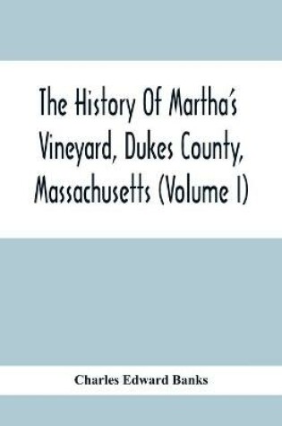 Cover of The History Of Martha'S Vineyard, Dukes County, Massachusetts (Volume I)