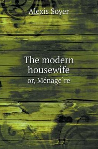 Cover of The modern housewife or, Me&#769;nage&#768;re