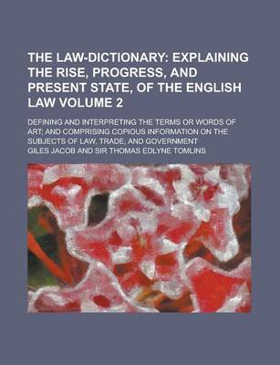 Book cover for The Law-Dictionary; Defining and Interpreting the Terms or Words of Art; And Comprising Copious Information on the Subjects of Law, Trade, and Governm