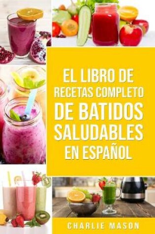 Cover of El Libro De Recetas Completo De Batidos Saludables En español/ The Complete Recipe Book of Healthy Smoothies in Spanish