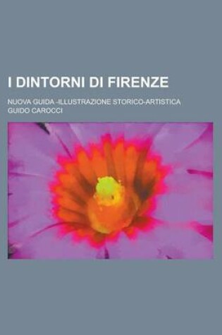 Cover of I Dintorni Di Firenze; Nuova Guida -Illustrazione Storico-Artistica