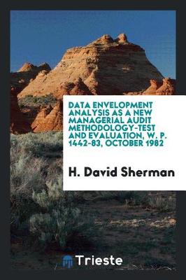 Book cover for Data Envelopment Analysis as a New Managerial Audit Methodology-Test and Evaluation, W. P. 1442-83, October 1982