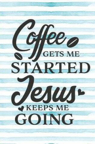 Cover of Coffee Gets Me Started Jesus Keeps Me Going