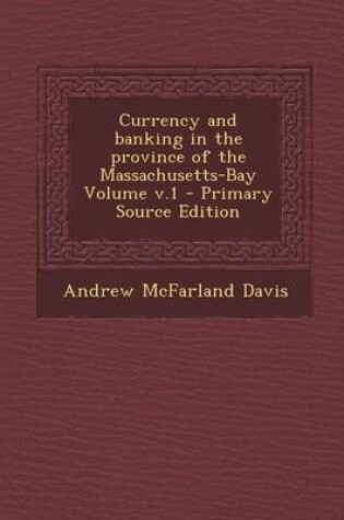 Cover of Currency and Banking in the Province of the Massachusetts-Bay Volume V.1