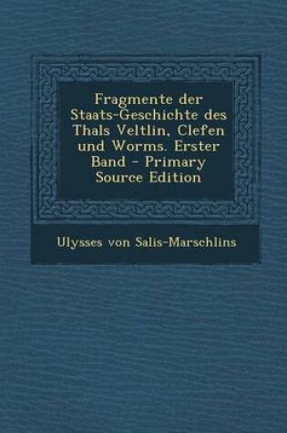 Cover of Fragmente Der Staats-Geschichte Des Thals Veltlin, Clefen Und Worms. Erster Band - Primary Source Edition