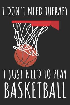 Book cover for I Don't Need Therapy I Just Need To Play Basketball