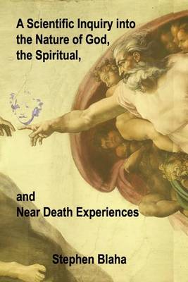 Book cover for A Scientific Inquiry into the Nature of God, the Spiritual, and Near Death Experiences