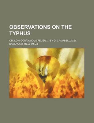 Book cover for Observations on the Typhus; Or, Low Contagious Fever, by D. Campbell, M.D.