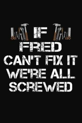 Cover of If Fred Can't Fix It We're All Screwed