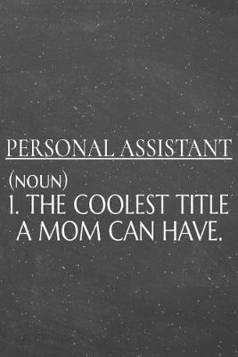 Book cover for Personal Assistant (noun) 1. The Coolest Title A Mom Can Have.