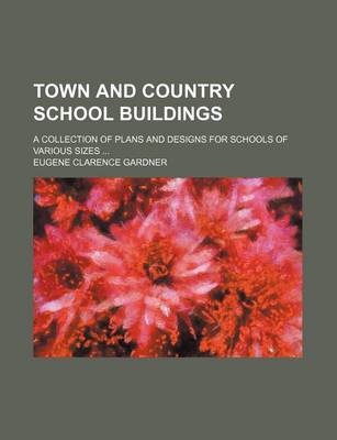 Book cover for Town and Country School Buildings; A Collection of Plans and Designs for Schools of Various Sizes