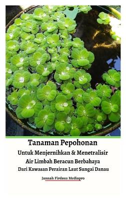 Book cover for Tanaman Pepohonan Untuk Menjernihkan & Menetralisir Air Limbah Beracun Berbahaya Dari Kawasan Perairan Laut Sungai Danau Hardcover Version