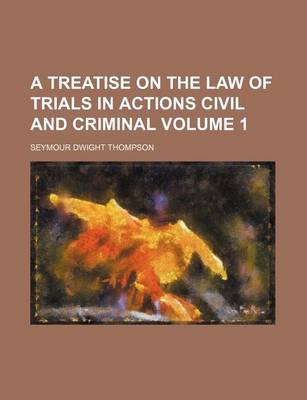 Book cover for A Treatise on the Law of Trials in Actions Civil and Criminal Volume 1