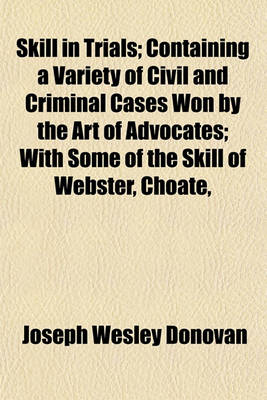 Book cover for Skill in Trials; Containing a Variety of Civil and Criminal Cases Won by the Art of Advocates; With Some of the Skill of Webster, Choate,