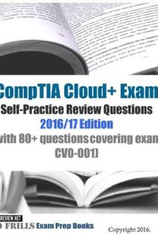 Cover of CompTIA Cloud+ Exam Self-Practice Review Questions 2016/17 Edition