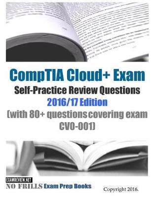 Book cover for CompTIA Cloud+ Exam Self-Practice Review Questions 2016/17 Edition